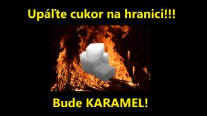 Upáľte cukor na hranici, bude KARAMEL!