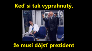 Keď si tak vyprahnutý, že musí dôjsť prezident